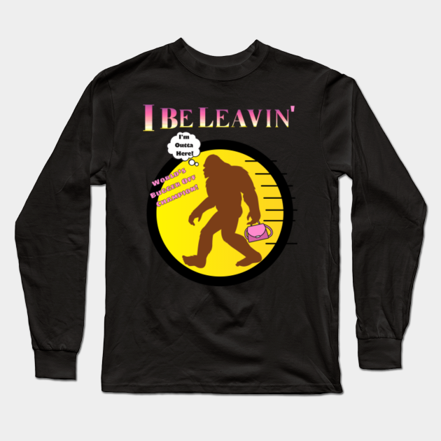 Ladies Bigfoot I Be Leavin’ Merchandise